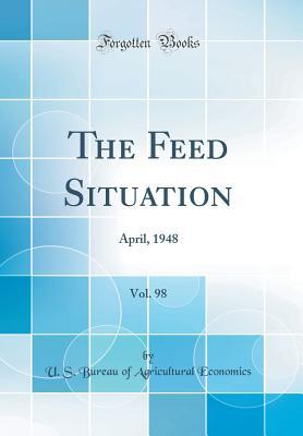 Read Online The Feed Situation, Vol. 98: April, 1948 (Classic Reprint) - U.S. Bureau of Agricultural Economics | PDF