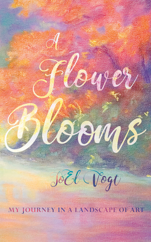 Download A Flower Blooms: My Journey in a Landscape of Art - Joel Vogt file in PDF