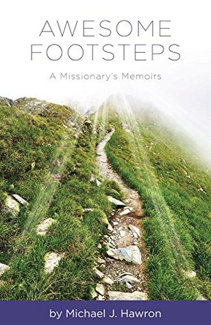 Download Awesome Footsteps: A Missionary's Memoirs (The True Tales Trilogy Book 3) - Michael J. Hawron file in PDF