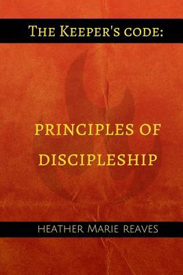 Download The Keeper's Code: Principles of Discipleship - Heather Marie Reaves | PDF