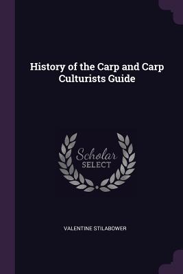 Read Online History of the Carp and Carp Culturists Guide - Valentine Stilabower | ePub