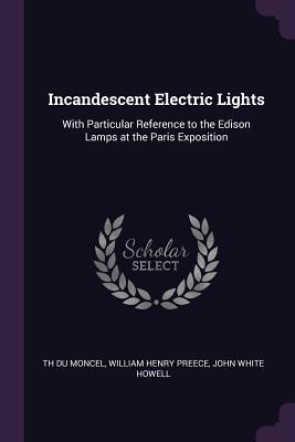 Download Incandescent Electric Lights: With Particular Reference to the Edison Lamps at the Paris Exposition - Théodore Du Moncel | PDF