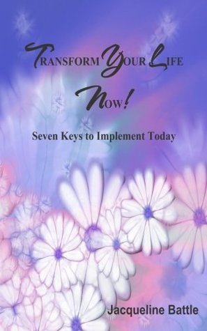 Read Online Transform Your Life Now: Seven Keys to Implement Today - Jacqueline Battle | PDF