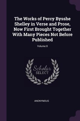 Full Download The Works of Percy Bysshe Shelley in Verse and Prose, Now First Brought Together with Many Pieces Not Before Published; Volume 8 - Anonymous file in ePub