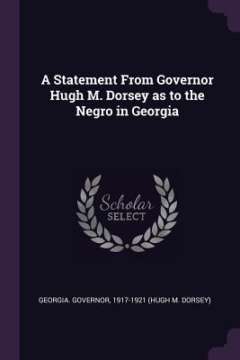 Full Download A Statement from Governor Hugh M. Dorsey as to the Negro in Georgia - 1917-1921 Georgia Governor file in ePub