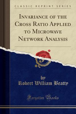 Read Online Invariance of the Cross Ratio Applied to Microwave Network Analysis (Classic Reprint) - Robert William Beatty | ePub