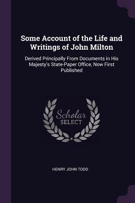 Read Online Some Account of the Life and Writings of John Milton: Derived Principally from Documents in His Majesty's State-Paper Office, Now First Published - Henry John Todd file in ePub