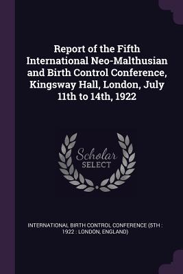 Download Report of the Fifth International Neo-Malthusian and Birth Control Conference, Kingsway Hall, London, July 11th to 14th, 1922 - International Birth Control Conference ( file in ePub