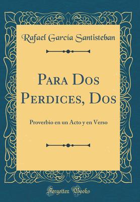 Download Para DOS Perdices, DOS: Proverbio En Un Acto Y En Verso (Classic Reprint) - Rafael Garcia Santisteban | ePub