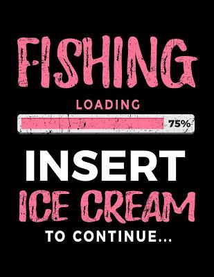 Read Fishing Loading 75% Insert Ice Cream to Continue: Writing Journal for Kids 8.5 X 11 - Gag Gift Books for Fishing Lovers V2 -  file in PDF