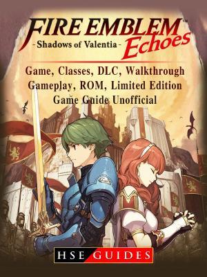 Read Online Fire Emblem Echoes Shadows of Valentia Game, Classes, DLC, Walkthrough, Gameplay, Rom, Limited Edition, Game Guide Unofficial - HSE Guides | PDF