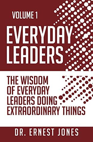 Read Online Everyday Leaders: The Wisdom of Everyday Leaders Doing Extraordinary Things - Ernest Jones | PDF