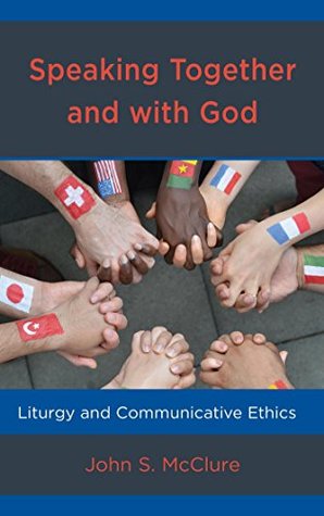 Read Online Speaking Together and with God: Liturgy and Communicative Ethics - John S McClure file in ePub