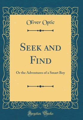 Read Seek and Find: Or the Adventures of a Smart Boy (Classic Reprint) - Oliver Optic file in PDF