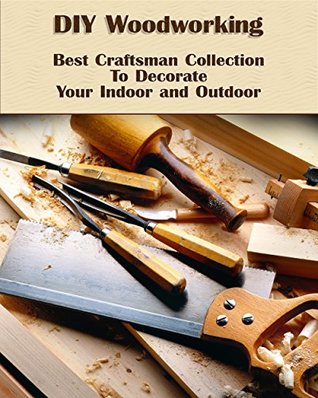 Download DIY Woodworking: Best Craftsman Collection To Decorate Your Indoor and Outdoor: (DIY Palette Projects) (pallete furniture) - Steven Wood | ePub