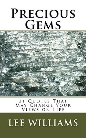 Full Download Precious Gems: 31 Quotes That May Change Your Views on Life - Lee Williams | PDF