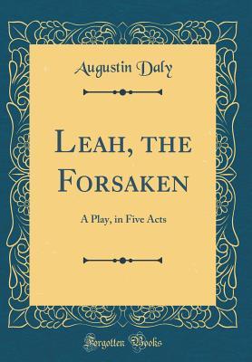 Read Leah, the Forsaken: A Play, in Five Acts (Classic Reprint) - Augustin Daly | PDF