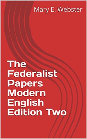 Full Download The Federalist Papers Modern English Edition Two - Mary E. Webster | ePub