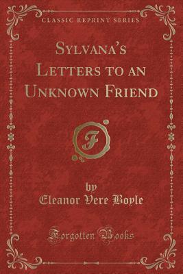 Read Online Sylvana's Letters to an Unknown Friend (Classic Reprint) - Eleanor Vere Boyle file in PDF