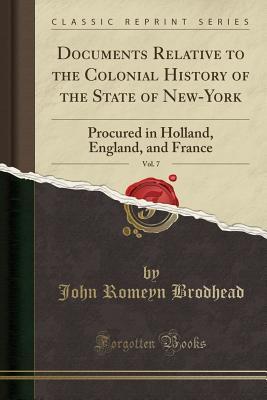 Read Documents Relative to the Colonial History of the State of New-York, Vol. 7: Procured in Holland, England, and France (Classic Reprint) - John Romeyn Brodhead file in PDF