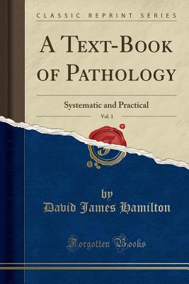 Read A Text-Book of Pathology, Vol. 1: Systematic and Practical (Classic Reprint) - David James Hamilton | PDF