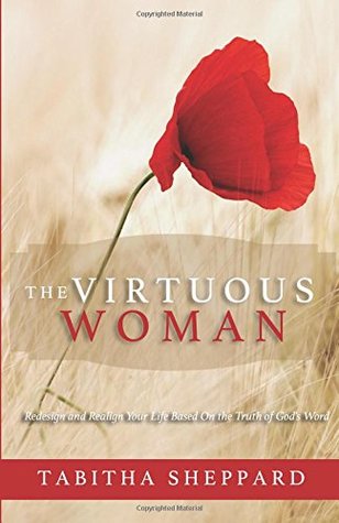 Read The Virtuous Woman: Redesign and Realign Your Life Based on the Truth of God's Word - Tabitha Sheppard file in PDF