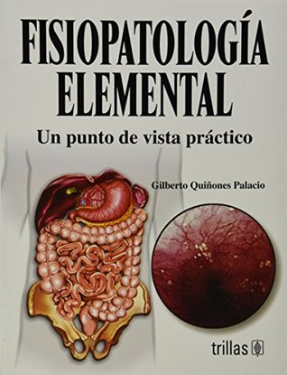 Read Fisiopatologia elemental / Elemental Physiopathology: Un Punto De Vista Practico/ a Practical Point of View - Gilberto Quinones Palacio | PDF