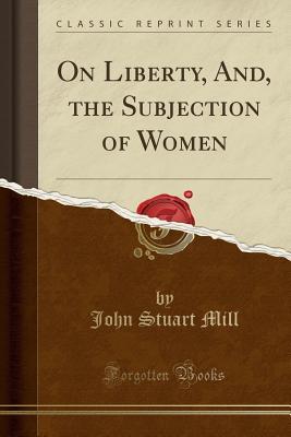 Read On Liberty, And, the Subjection of Women (Classic Reprint) - John Stuart Mill file in ePub