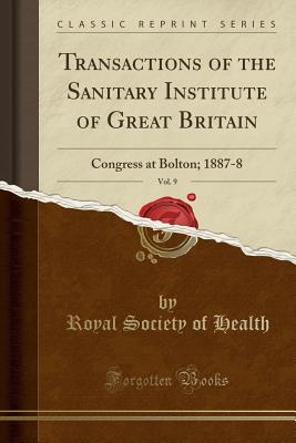 Read Transactions of the Sanitary Institute of Great Britain, Vol. 9: Congress at Bolton; 1887-8 (Classic Reprint) - Royal Society of Health | ePub