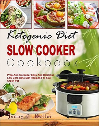 Read Online Ketogenic Diet Slow Cooker Cookbook: Prep -And-Go Super Easy and Delicious Low Carb Keto Diet Recipes for Your Crock Pot To Lose Weight Fast And Be More Healthier (Low Carb Diet Slow Cooker) - Jenny C. Hellen | ePub