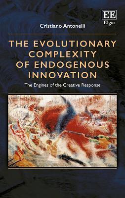 Read Online The Evolutionary Complexity of Endogenous Innovation: The Engines of the Creative Response - Cristiano Antonelli | PDF