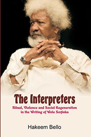 Full Download The Interpreters: Ritual, Violence, and Social Regeneration in the Writing of Wole Soyinka - Hakeem Bello | ePub