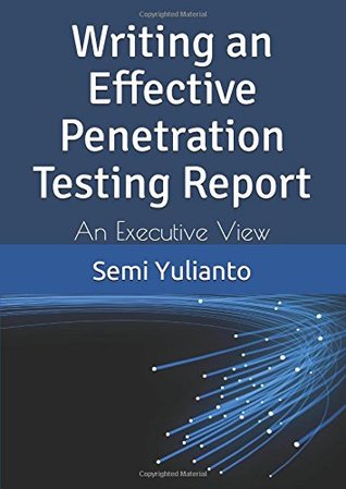 Read Online Writing an Effective Penetration Testing Report: An Executive View - Semi Yulianto file in PDF