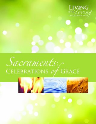 Read Living and Loving Our Catholic Faith: Sacraments: Celebrations of Grace - National Federation of Catholic Youth Ministry | ePub