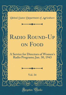 Read Online Radio Round-Up on Food, Vol. 34: A Service for Directors of Women's Radio Programs; Jan. 30, 1943 (Classic Reprint) - U.S. Department of Agriculture file in ePub