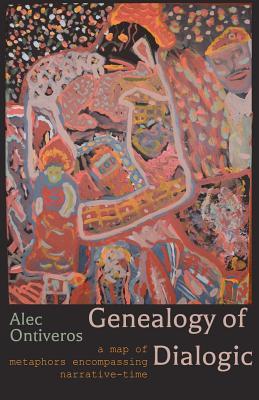 Download Genealogy of Dialogic: A Map of Metaphors Encompassing Narrative-Time - Alec Ontiveros file in PDF