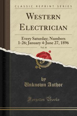 Read Online Western Electrician, Vol. 18: Every Saturday; Numbers 1-26; January 4-June 27, 1896 (Classic Reprint) - Unknown | PDF