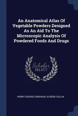 Read Online An Anatomical Atlas of Vegetable Powders Designed as an Aid to the Microscopic Analysis of Powdered Foods and Drugs - Henry George Greenish file in PDF