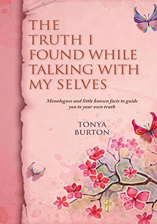 Read The Truth I Found While Talking with My Selves: Monologues and Little Known Facts to Guide You to Your Own Truth - Tonya Burton file in ePub