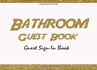 Read Online Bathroom Guest Book Guest Sign-In Book: Guest Book: For Bathroom, Toilet, housewarming, home.Two Sections Layout. Use As You Wish For Names & Addresses, Sign In, Advice, Wishes, Comments, Predictions. -  | ePub