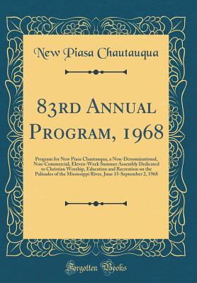 Read 83rd Annual Program, 1968: Program for New Piasa Chautauqua, a Non-Denominational, Non-Commercial, Eleven-Week Summer Assembly Dedicated to Christian Worship, Education and Recreation on the Palisades of the Mississippi River, June 15-September 2, 1968 - New Piasa Chautauqua | ePub