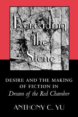 Read Rereading the Stone: Desire and the Making of Fiction in Dream of the Red Chamber - Anthony C. Yu file in ePub