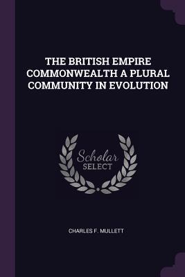 Read Online The British Empire Commonwealth a Plural Community in Evolution - Charles F. Mullett file in PDF