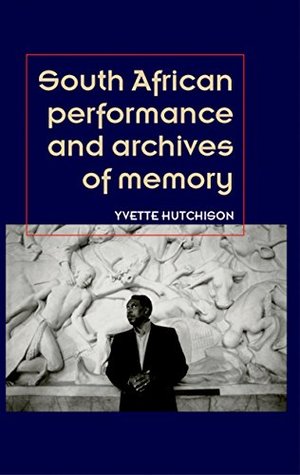 Download South African performance and archives of memory (Theatre Theory Practice Performance MUP) - Yvette Hutchison | ePub