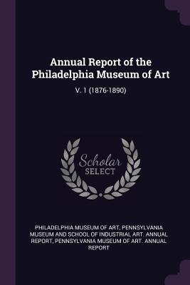 Full Download Annual Report of the Philadelphia Museum of Art: V. 1 (1876-1890) - Philadelphia Museum of Art file in ePub