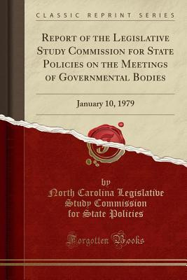 Full Download Report of the Legislative Study Commission for State Policies on the Meetings of Governmental Bodies: January 10, 1979 (Classic Reprint) - North Carolina Legislative Stu Policies file in PDF