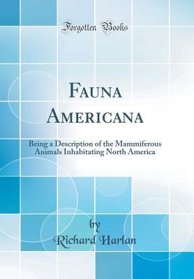 Full Download Fauna Americana: Being a Description of the Mammiferous Animals Inhabitating North America (Classic Reprint) - Richard Harlan file in ePub