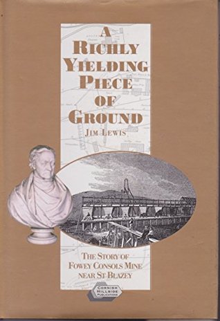 Full Download Richly Yielding Piece of Ground: History of Fowey Consols Mine 1813 to 1867 - Jim Lewis file in ePub