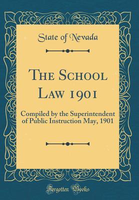 Read Online The School Law 1901: Compiled by the Superintendent of Public Instruction May, 1901 (Classic Reprint) - State of Nevada | ePub