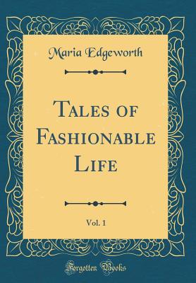 Read Online Tales of Fashionable Life, Vol. 1 (Classic Reprint) - Maria Edgeworth | PDF